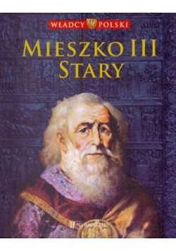 Władcy Polski Tom 10 Mieszko III Stary