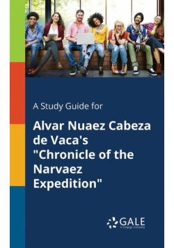 A Study Guide for Alvar Nuaez Cabeza De Vaca's "Chronicle of the Narvaez Expedition"