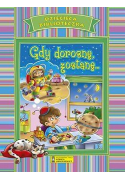Dziecięca Biblioteczka. Gdy dorosnę, zostanę