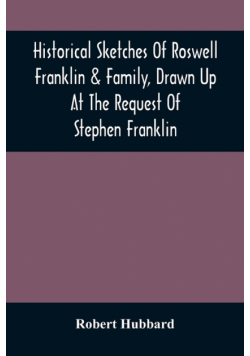 Historical Sketches Of Roswell Franklin & Family, Drawn Up At The Request Of Stephen Franklin