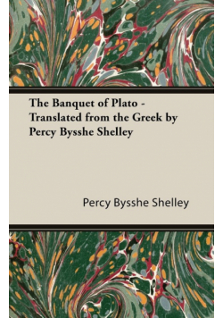 The Banquet of Plato - Translated from the Greek by Percy Bysshe Shelley