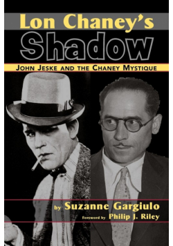 Lon Chaney's Shadow - John Jeske and the Chaney Mystique