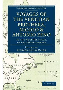 Voyages of the Venetian Brothers, Nicolo and Antonio Zeno, to the Northern Seas, in the Xivth Century
