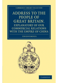 Address to the People of Great Britain, Explanatory of our Commercial             Relations with the Empire of China