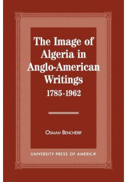 The Image of Algeria in Anglo-American Writings, 1785-1962