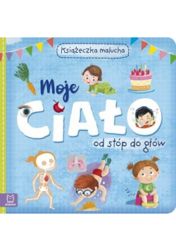 Moje ciało od stóp do głów. Książeczka malucha