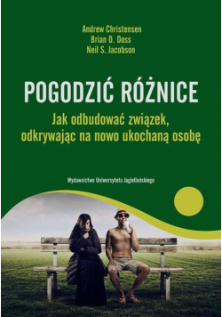 Pogodzić różnice. Jak odbudować związek odkrywając na nowo ukochaną osobę.
