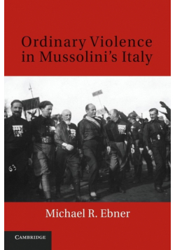 Ordinary Violence in Mussolini's Italy