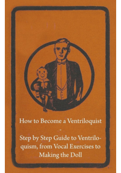 How to Become a Ventriloquist - Step by Step Guide to Ventriloquism, from Vocal Exercises to Making the Doll