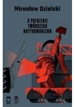 O potrzebie twórczego antykomunizmu