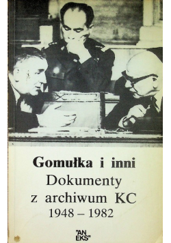 Gomułka i inni dokumenty z archiwum KC 1948 1982