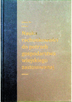 Nauka rachunkowości do potrzeb gospodarstwa wiejskiego zastosowanego Reprint z 1889 r.