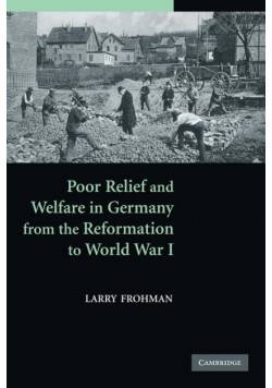 Poor Relief and Welfare in Germany from the Reformation to World War I