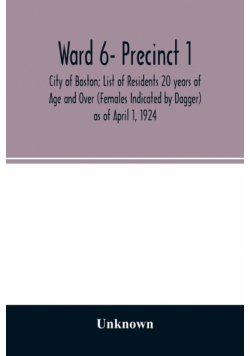 Ward 6- Precinct 1; City of Boston; List of Residents 20 years of Age and Over (Females Indicated by Dagger) as of April 1, 1924