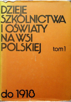 Dzieje szkolnictwa i oświaty na wsi polskiej tom I