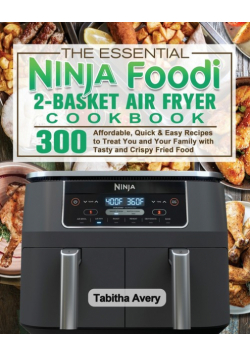 The Essential Ninja Foodi 2-Basket Air Fryer Cookbook