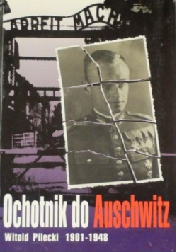 Ochotnik do Auschwitz Witold Pilecki 1901 - 1948