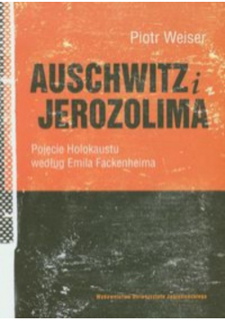 Auschwitz i Jerozolima Pojęcie Holokaustu według Emila Fackenheima