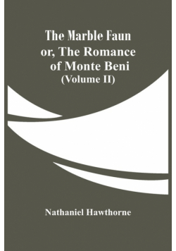 The Marble Faun; Or, The Romance Of Monte Beni (Volume II)