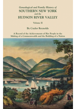 Genealogical and Family History of Southern New York and the Hudson River Valley. in Three Volumes. Volume II