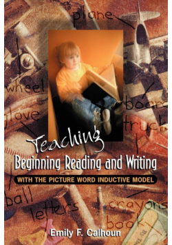 Teaching Beginning Reading and Writing with the Picture Word Inductive Model