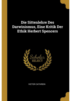 Die Sittenlehre Des Darwinismus, Eine Kritik Der Ethik Herbert Spencers