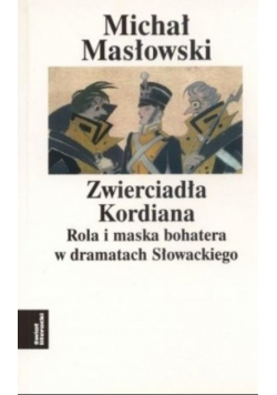 Zwierciadła Kordiana Rola i maska bohatera w dramatach Słowackiego