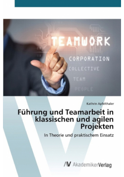 Führung und Teamarbeit in klassischen und agilen Projekten