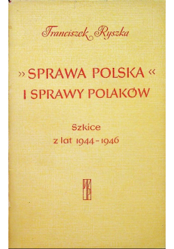 Sprawa polska i sprawy Polaków Szkice z lat 1944 - 1946