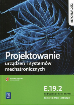 Projektowanie urządzeń i systemów mechatronicznych Kwalifikacja E.19.2 Podręcznik do nauki zawodu