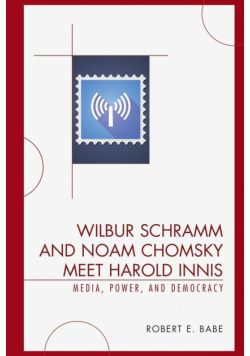 Wilbur Schramm and Noam Chomsky Meet Harold Innis