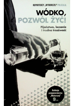 Wódko pozwól żyć Pijaństwo leczenie  i trudna trzeźwość