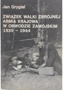 Związek walki zbrojnej Armia Krajowa w obwodzie zamojskim 1939  1944
