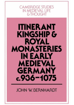 Itinerant Kingship and Royal Monasteries in Early Medieval Germany, C.936 1075