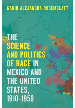 The Science and Politics of Race in Mexico and the United States, 1910-1950