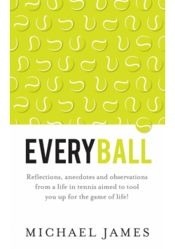 Everyball - Reflections, anecdotes and observations from a life in tennis aimed to tool you up for the game of life!