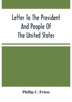 Letter To The President And People Of The United States; Showing That The President Cannot Lawfully Execute An Unconstitutional Law, And That The So-Called Reconstruction Acts Are Both Unconstitutional And Repugnant To The Republican Party'S Original High