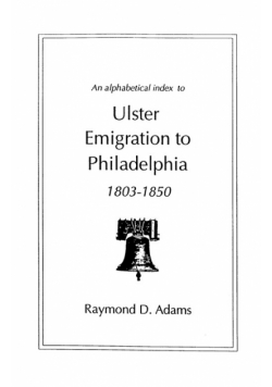 Alphabetical Index to Ulster Emigrants to Philadelphia, 1803-1850