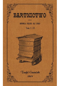Bartnictwo czyli hodowla pszczół dla zysku Tom I i II reprint z 1909 r.