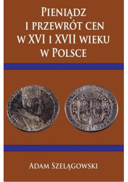 Pieniądz i przewrót cen w XVI i XVII wieku w Pol.