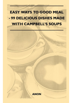 Easy Ways to Good Meal - 99 Delicious Dishes Made With Campbell's Soups