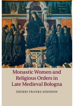 Monastic Women and Religious Orders in Late Medieval Bologna