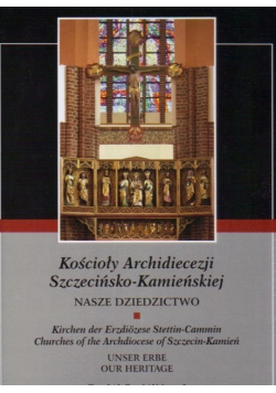 Kościoły Archidiecezji Szczecińsko - Kamieńskiej Tom 1