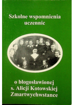 Szkolne wspomnienia uczennic o błogosławionej s Alicji Kotowskiej Zmartwychwstanie