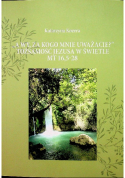 A wy za kogo mnie uważacie tożsamość Jezusa w świetle MT 16 5 28