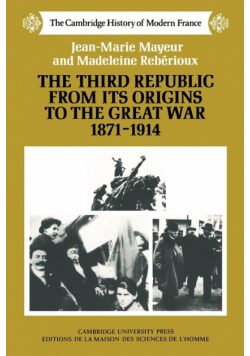 The Third Republic from Its Origins to the Great War, 1871 1914