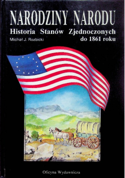 Narodziny narodu historia Stanów Zjednoczonych do 1861 roku