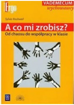 A co mi zrobisz Od chaosu do współpracy w klasie