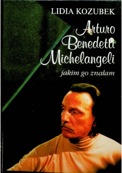Arturo Benedetti Michelangeli jakim go znałem