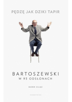 Pędzę jak dziki tapir. Bartoszewski w 93 odsłonach